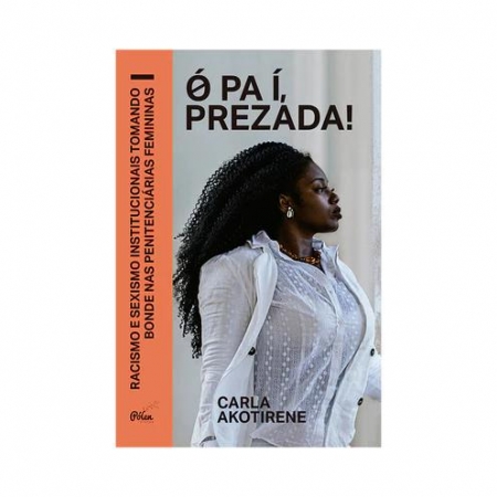 OS LIVROS DA FLIP - Ó PAI, PREZADA: RACISMO E SEXISMO INSITUCIONAIS TOMANDO BONDE NAS PENITENCIÁRIAS FEMININAS - CARLA AKOTIRENE