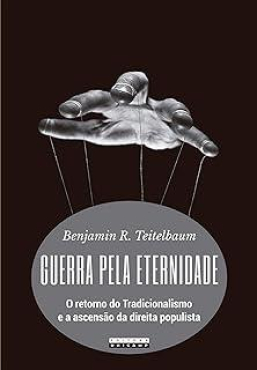 Indicação de livros: Guerra pela eternidade: o retorno do tradicionalismo e a ascensão da direita populista - Benjamim R. Teitelbaum